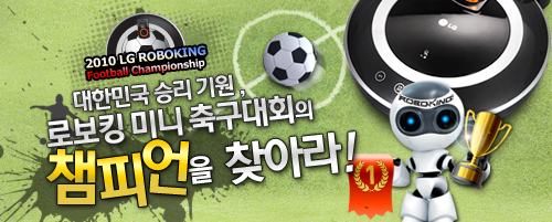 대한민국 승리기원 
					로보킹 미니 축구대회의 
					챔피언을 찾아라!