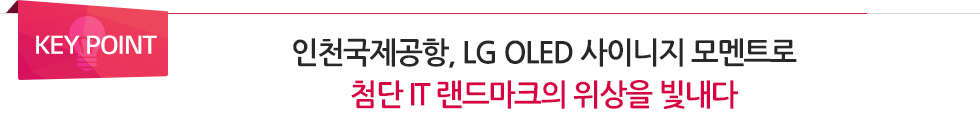 KEY POINT; 인천국제공항, LG 올레드 모멘트로 첨단 IT 랜드마크의 위상을 빛내다 