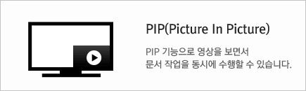 PIP(Picture in Picture) PIP ±â´ÉÀ¸·Î ¿µ»óÀ» º¸¸é¼ ¹®¼ ÀÛ¾÷À» µ¿½Ã¿¡ ¼öÇàÇÒ ¼ö ÀÖ½À´Ï´Ù.