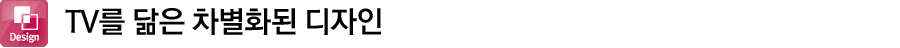 TV를 닮은 차별화된 디자인