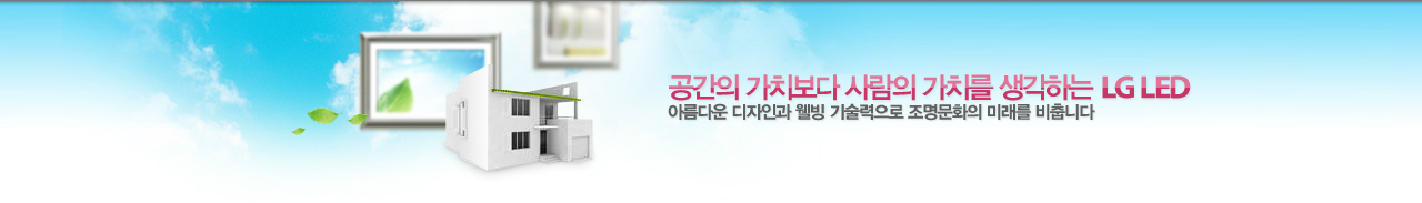 공간의 가치보다 사람의 가치를 생각하는 LG LED 아름다운 디자인과 웰빙 기술력으로 조명문화의 미래를 비춥니다