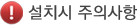 설치시 주의사항