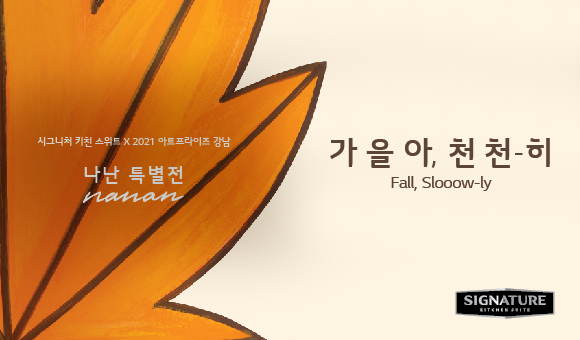 시그니처 키친 스위트 X 아트프라이즈 강남, 나난 특별전. 가을아, 천천-히