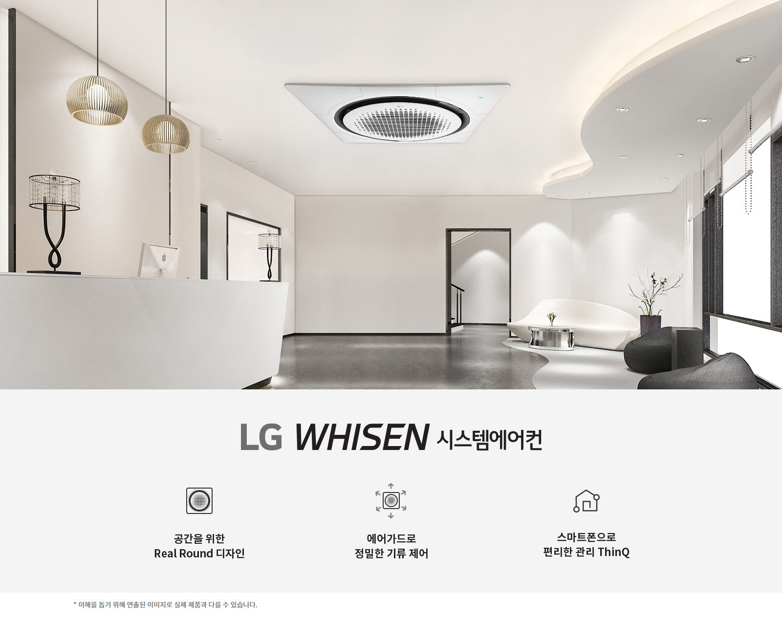 LG WHISEN 시스템에어컨. 공간을 위한 Real Round 디자인. 에어가드로 정밀한 기류 제어. 스마트폰으로 편리한 관리 ThinQ. 이해를 돕기 위해 연출된 이미지로 실제 제품과 다를 수 있습니다.