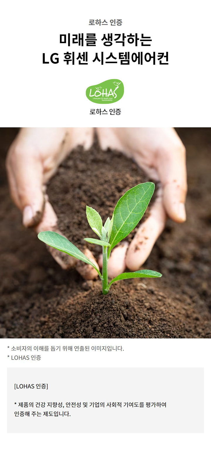 로하스 인증. 미래를 생각하는 LG 휘센 시스템에어컨. 로하스 인증 로고. 소비자의 이해를 돕기 위해 연출된 이미지입니다. LOHAS 인증: 제품의 건강 지향성, 안전성 및 기업의 사회적 기여도를 평가하여 인증해 주는 제도입니다.