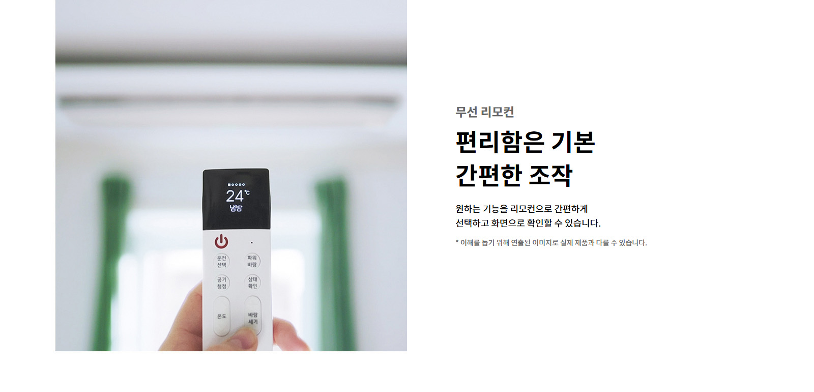 무선 리모컨. 편리함은 기본 간편한 조작. 원하는 기능을 리모컨으로 간편하게 선택하고 화면으로 확인할 수 있습니다. 이해를 돕기 위해 연출된 이미지로 실제 제품과 다를 수 있습니다.