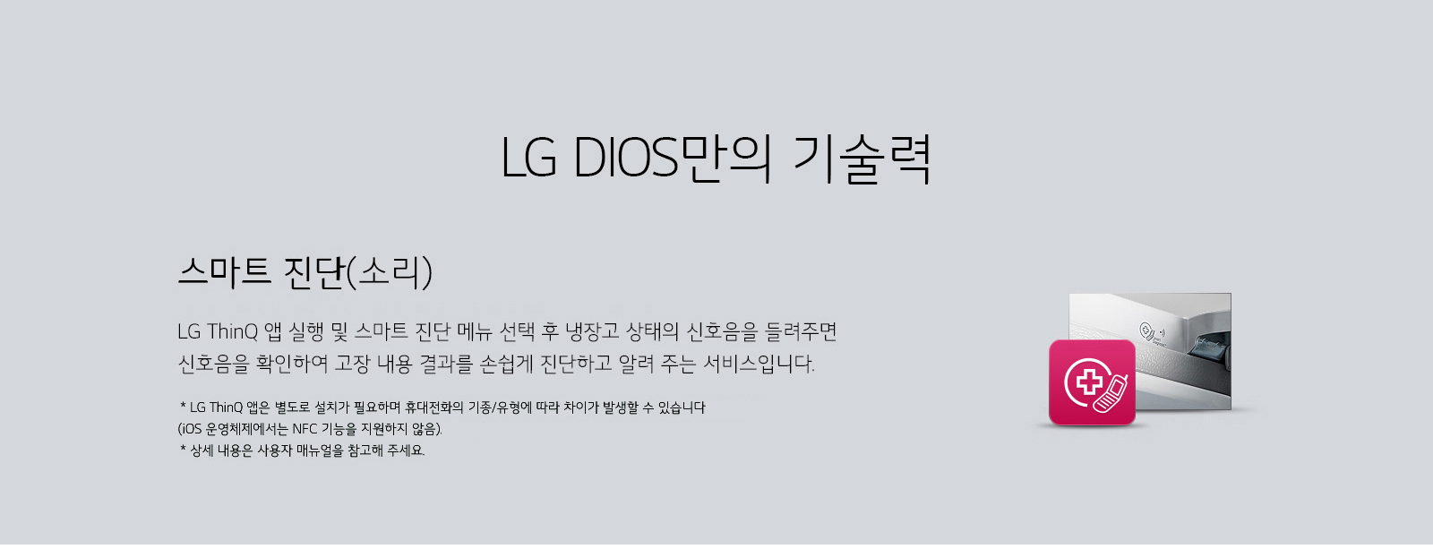LG DIOS 만의 기술력, 스마트 진단, 서비스 센터와 전화연결을 한 후 냉장고 상태의 신호음을 들려주면, 신호음을 확인하여 고장내용 결과를 손쉽게 진단한고 열려 주는 서비스입니다.