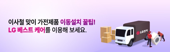 이사철 맞이 가전제품 이동설치 꿀팁! LG 베스트 케어를 이용해 보세요.