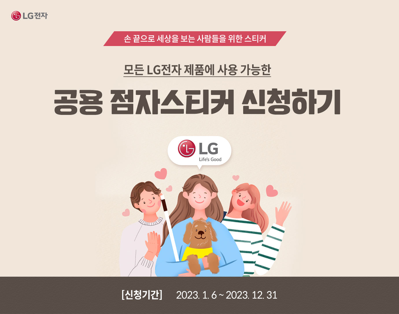 사람 1명 이상, 문구: 'LG Life's Good (서브 타이틀)손 끝으로 세상을 보는 사람들을 위한 스티커 (메인 타이틀)모든 LG전자 제품에 사용 가능한 공용 점자 스티커 신청하기 이벤트 신청기간 2022년12월26일부터 2023년12월31일까지'의 이미지