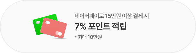네이버페이로 15만원 이상 결제 시 7% 포인트 적립 *최대 10만원