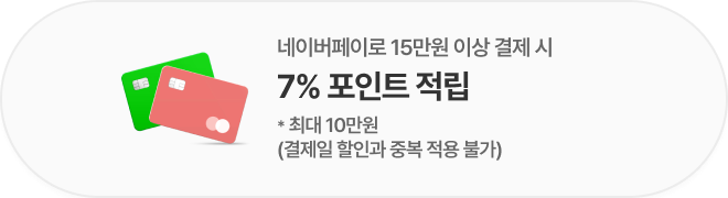 네이버페이로 15만원 이상 결제 시 7% 포인트 적립 *최대 10만원