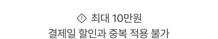 *최대 10만원 결제일 할인과 중복 적용 불가
