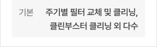 기본 - 주기별 필터 교체 및 클리닝, 클린부스터 클리닝 외 다수