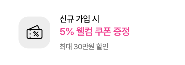 신규 가입 시​ 5% 웰컴 쿠폰 증정 최대 30만원 할인