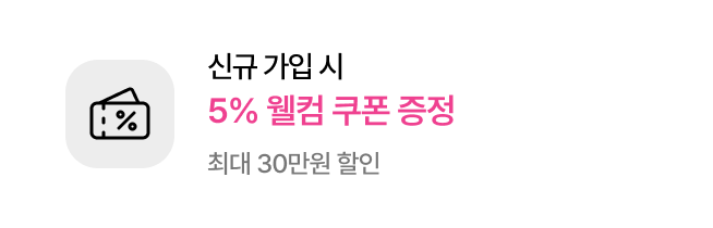 신규 가입 시​ 5% 웰컴 쿠폰 증정 최대 30만원 할인