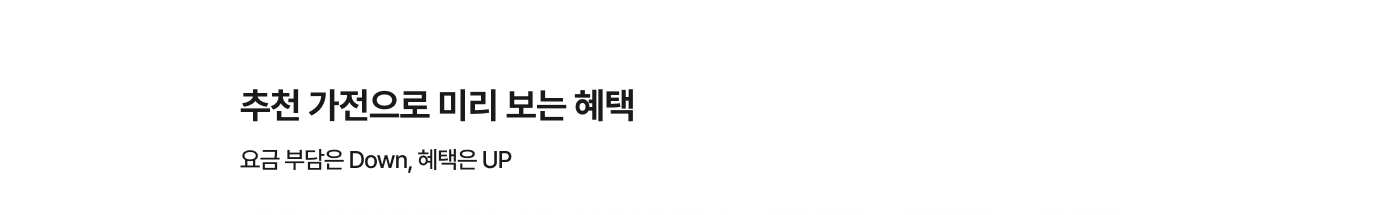 추천 가전으로 미리 보는 혜택 / 요금 부담은 Down, 혜택은 UP