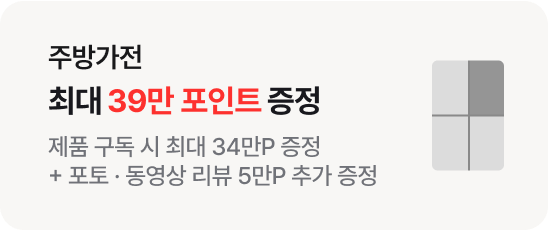 주방가전 최대 39만 포인트 증정 : 제품 구독 시 최대 34만P 증정 + 포토·동영상 리뷰 5만P 추가 증정