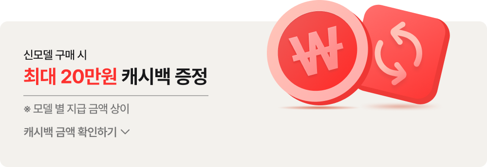 신 모델 구매 시 최대 20만원 *캐시백 증정 모델 별 금액 상이