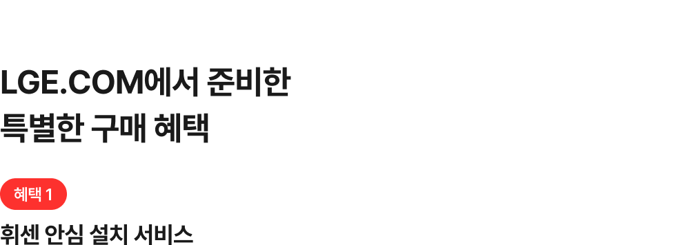 LGE.COM에서 준비한 특별한 구매 혜택 혜택 1 휘센 안심 설치 서비스