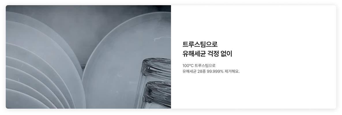 좌측에 접시와 컵이 들어있는 식기세척기 내부에서 스팀이 나오는 듯한 이미지가 배치되어있고, 우측에 '트루스팀으로 유해세균 걱정없이. 100℃ 유해세균 28종 99.999% 제거해요.' 텍스트가 배치되어있음