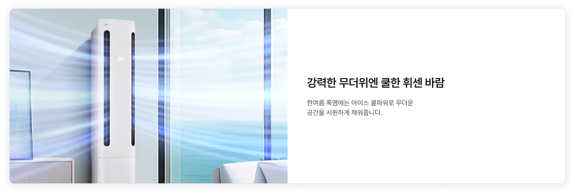 좌측에 바다가 보이는 창문 옆의 에어컨에서 따뜻한 온풍이 나오는 듯한 분위기가 풍기는 이미지가 배치되어있고, '강력한 무더위엔 쿨한 휘센 바람. 한여름 폭염에는 아이스 쿨파워로 무더운 공간을 시원하게 채워줍니다.' 텍스트가 우측에 배치되어있음