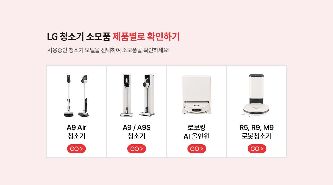 LG 청소기 소모품 제품별로 확인하기.사용중인 청소기 모델을 선택하여 소모품을 확인하세요! 