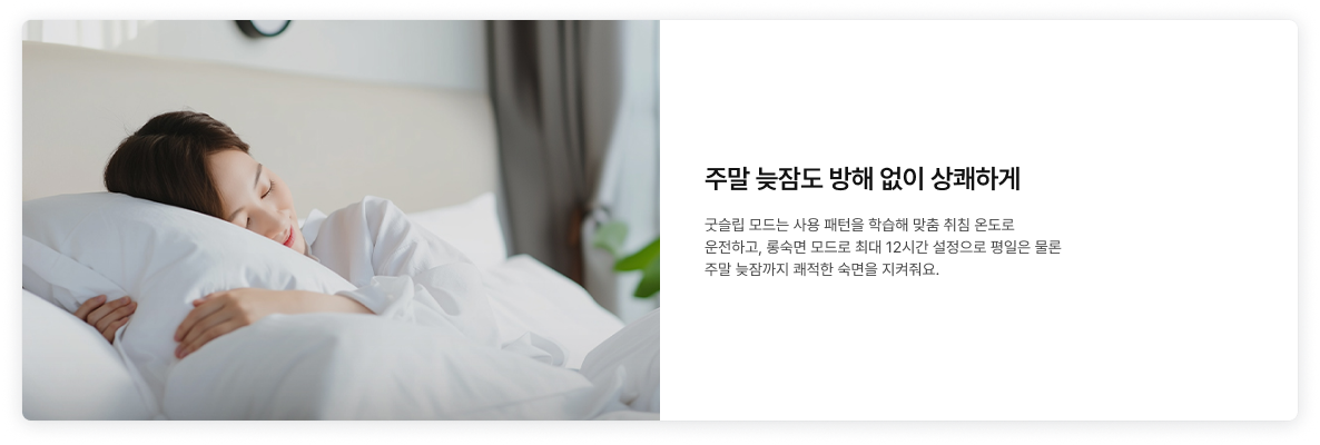 좌측에 성인 여성이 편안한 표정으로 아침햇살을 맞으며 자는 듯한 이미지가 배치되어있고, '주말 늦잠도 방해 없이 상쾌하게 굿슬립 모드는 사용 패턴을 학습해 맞춤 취침 온도로  운전하고, 롱숙면 모드로 최대 12시간 설정으로 평일은 물론 주말 늦잠까지 쾌적한 숙면을 지켜줘요.