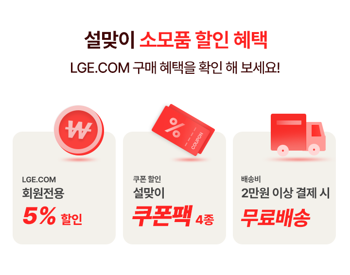 설맞이 소모품 할인 혜택. LGE.COM  구매혜택을 확인해 보세요! lge.com 회원전용 5% 할인, 쿠폰할인은 설맞이 쿠폰팩4종, 배송비는 2만원 이상 구매시 무료배송 