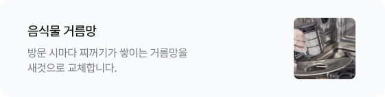 음식물 거름망 방문 시마다 찌꺼기가 쌓이는 거름망을 새것으로 교체합니다. 우측에는 식기세척기 내부의 거름망을 교체하는 이미지가 있음