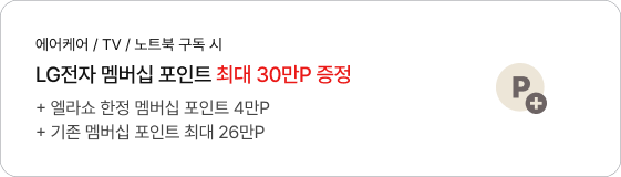 에어케어 / TV / 노트북 구독 시 LG전자 멤버십 포인트 최대 30만P 증정 + 엘라쇼 한정 멤버십 포인트 4만P + 기존 멤버십 포인트 최대 26만P