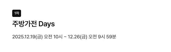 좌측 상단 검은색 네모 박스 안에 1차 텍스트, 그 아래 주방가전 Days 타이틀, 2025.12.19(금) 오전 10시 ~ 12.26(금) 오전 9시 59분 일시 정보가 있음