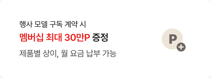 행사 모델 구독 계약 시 / 멤버십 최대 30만P 증정 / 제품별 상이, 월 요금 납부 가능