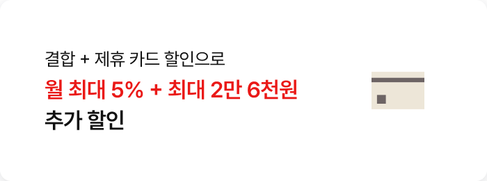 결합 + 제휴 카드 할인으로 / 월 최대 5% + 최대 2만 6천원 추가 할인