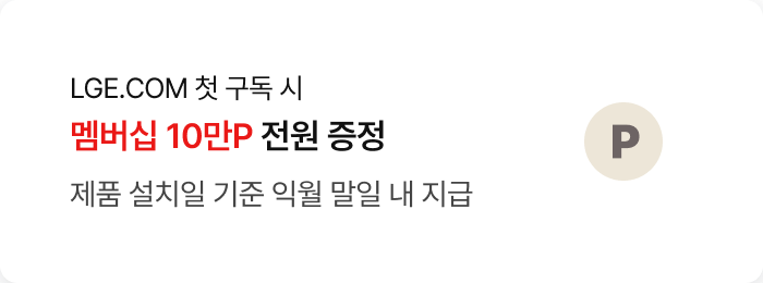 LGE.COM 첫 구독시 / 멤버십 10만p 전원 증정 / 제품 설치일 기준 익월 말일 내 지급