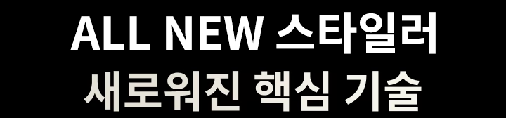 ALL NEW 스타일러, 새로워진 핵심 기술이라는 문구가 검은색 배경에 흰색 글씨로 적혀 있습니다.