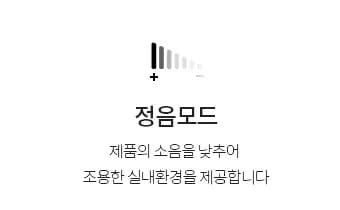정음모드 - 제품의 소음을 낮추어 조용한 실내환경을 제공합니다.