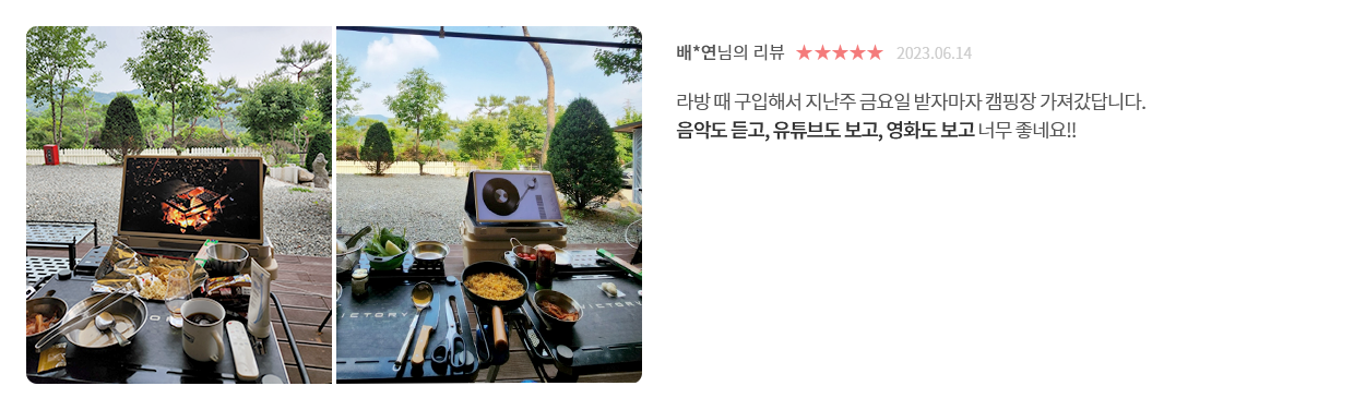고객 리뷰1 - 리뷰 사진. 배*연님의 리뷰. 별점 5점. 2023.06.14. 라방 때 구입해서 지난주 금요일 받자마자 캠핑장 가져갔답니다. 음악도 듣고, 유튜브도 보고, 영화도 보고 너무 좋네요!!