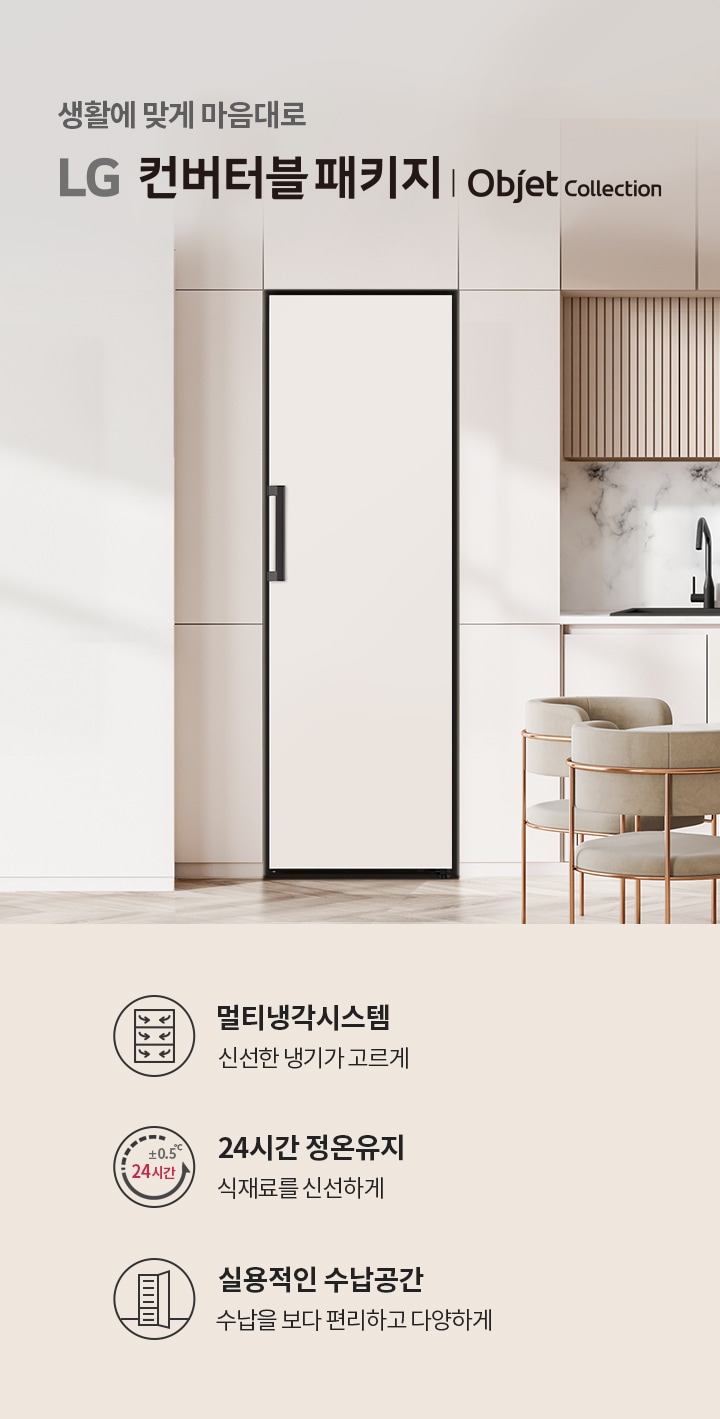 생활에 맞게 마음대로 LG 컨버터블 패키지 | Objet Collection. 멀티냉각시스템, 신선한 냉기가 고르게. 24시간 정온유지, 식재료를 신선하게. 실용적인 수납공간, 수납을 보다 편리하고 다양하게. 현대적인 주방 인테리어가 보이며, 식탁과 의자가 배치되어 있습니다.