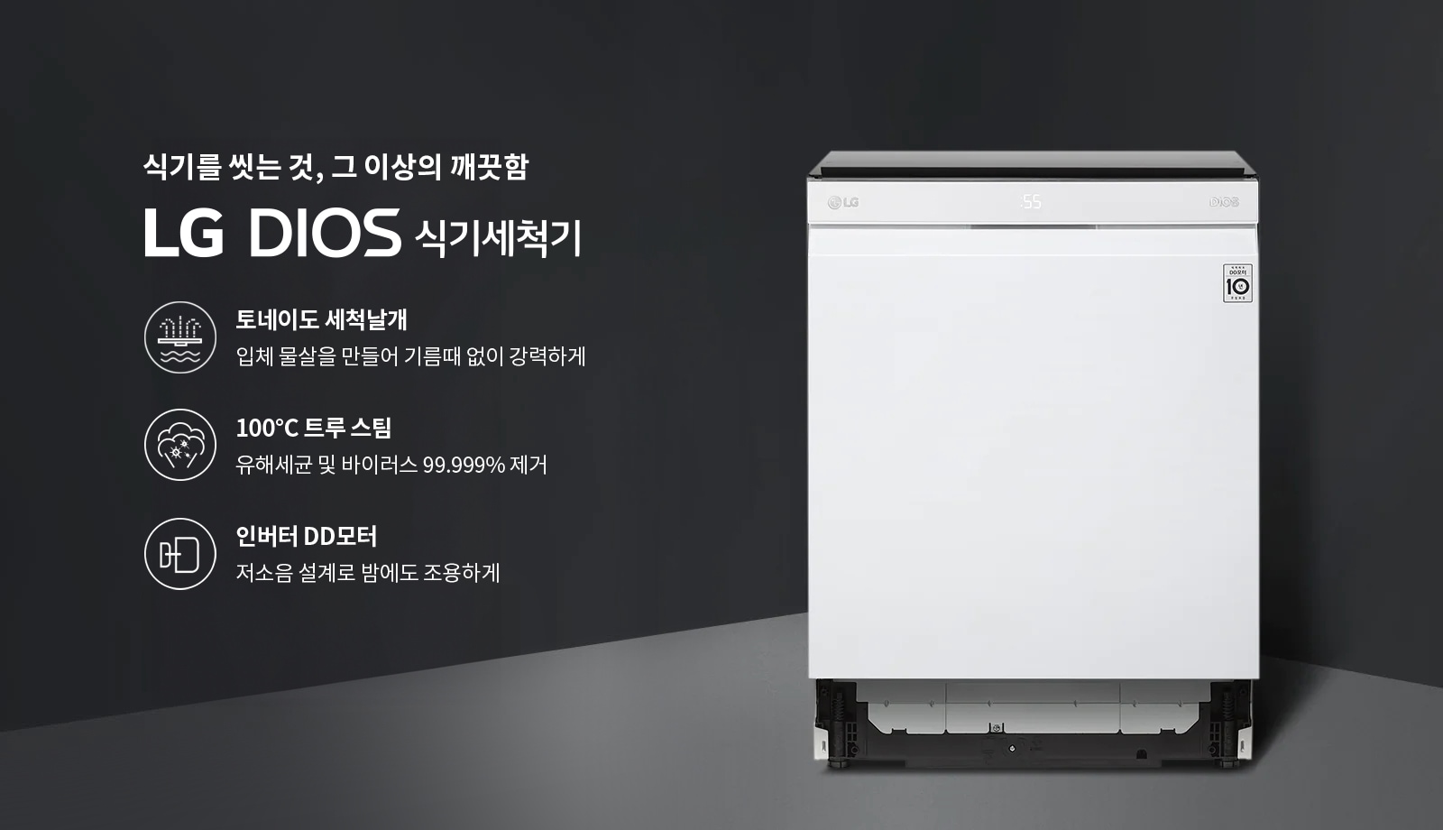 식기를 씻는 것, 그 이상의 깨끗함 LG DIOS 식기세척기. 토네이도 세척날개: 입체 물살을 만들어 기름때 없이 강력하게. 100°C 트루 스팀: 유해세균 및 바이러스 99.999% 제거. 인버터 DD모터: 저소음 설계로 밤에도 조용하게. 흰색 식기세척기가 배경에 놓여 있습니다.