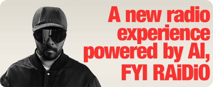 이미지에는 검은 선글라스와 모자를 쓴 남자가 정면을 응시하고 있으며, 우측에서 다음과 같은 글자가 쓰여 있습니다. “A new radio experience powered by AI, FYI RAiDiO”