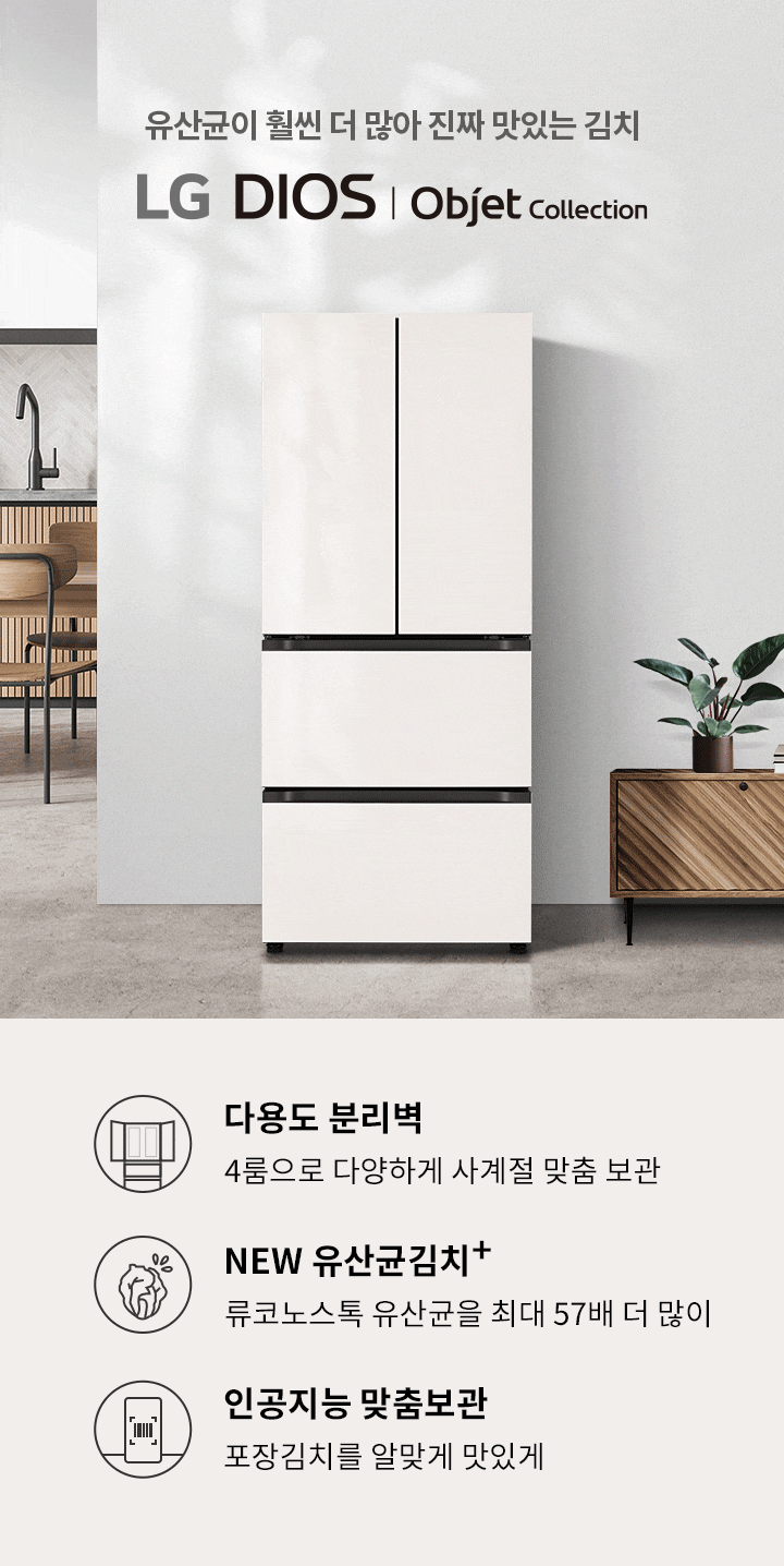 유산균이 훨씬 더 많아 진짜 맛있는 김치, LG DIOS Objet Collection. 다용도 분리벽, 4룸으로 다양하게 사계절 맞춤 보관. NEW 유산균김치+, 류코노스톡 유산균을 최대 57배 더 많이. 인공지능 맞춤보관, 포장김치를 알맞게 맛있게. 주방과 가구가 있는 배경에 냉장고가 놓여 있습니다.