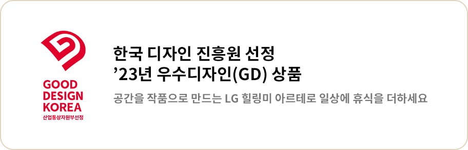 한국 디자인 진흥원 선정 23년 우수디자인(GD) 상품이라는 문구가 있습니다. GOOD DESIGN KOREA 산업통상자원부 선정이라는 문구와 함께 빨간색 로고가 보입니다. 공간을 작품으로 만드는 LG 힐링미 아르테로 일상에 휴식을 더하세요라는 문구가 포함되어 있습니다. 배경은 단순한 디자인입니다.