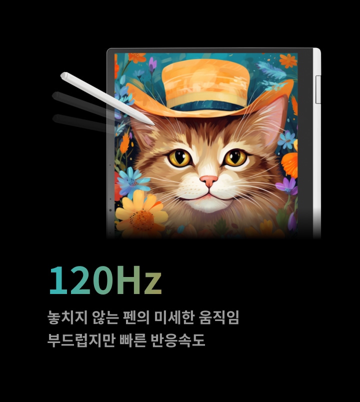 120Hz라는 텍스트와 함께 놓치지 않는 펜의 미세한 움직임 부드럽지만 빠른 반응속도라는 문구가 있습니다. 화면에는 모자를 쓴 고양이의 일러스트가 있고, 스타일러스 펜이 화면에 가까이 있는 모습입니다. 배경은 다양한 색상의 꽃들로 장식되어 있습니다.