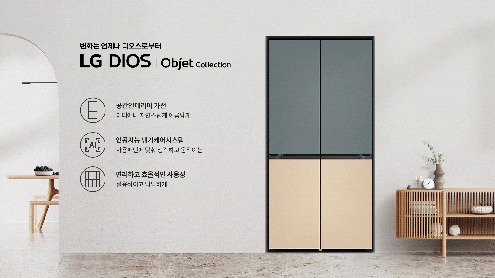 변화는 언제나 디오스로부터 LG DIOS | Objet Collection. 공간인테리어 가전 어디에나 자연스럽게 아름답게. 인공지능 냉기케어시스템 사용패턴에 맞춰 생각하고 움직이는. 편리하고 효율적인 사용성 실용적이고 넉넉하게. 현대적인 디자인의 냉장고가 있으며, 주변에는 식탁과 장식장이 배치되어 있습니다.