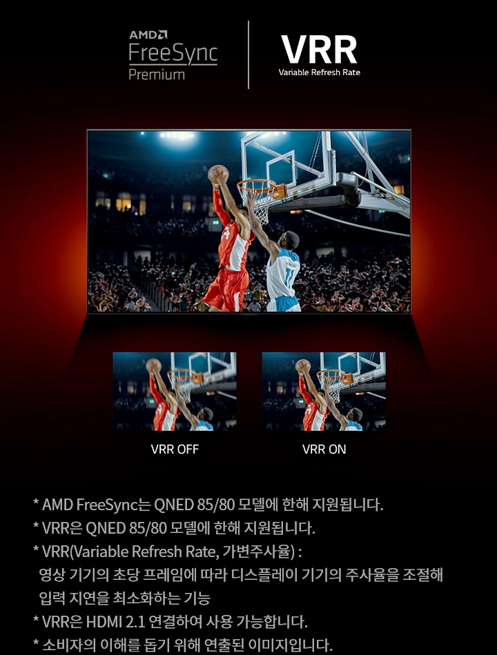 AMD FreeSync Premium과 VRR(Variable Refresh Rate)을 강조하는 이미지입니다. 농구 경기를 배경으로 두 명의 선수가 골대를 향해 뛰어오르고 있습니다. VRR OFF와 VRR ON 상태의 비교 이미지가 있으며, 아래에는 설명 텍스트가 있습니다. AMD FreeSync는 QNED 85/80 모델에만 지원되며, VRR은 QNED 85/80 모델에 한해 지원됩니다. VRR은 영상 끊김과 보틀 넥을 줄여주는 기능이며, VRR HDMI 2.1 연결하여 사용할 수 있습니다. 소비자의 이해를 돕기 위한 연출 이미지임을 명시하고 있습니다.