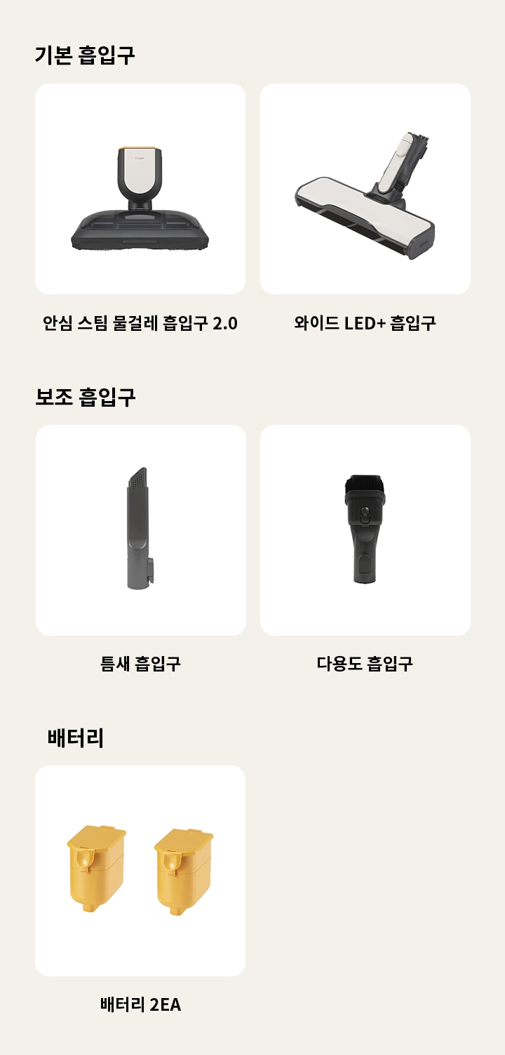 이미지에는 다양한 종류의 청소기 흡입구와 배터리가 나열되어 있습니다. 기본 흡입구에는 안심 스팀 물걸레 흡입구 2.0, 와이드 LED+ 흡입구가 포함되어 있습니다. 보조 흡입구에는 틈새 흡입구, 다용도 흡입구가 있습니다. 배터리 항목에는 배터리 2EA가 표시되어 있습니다. 각 항목은 흰색 배경에 개별적으로 배치되어 있습니다.