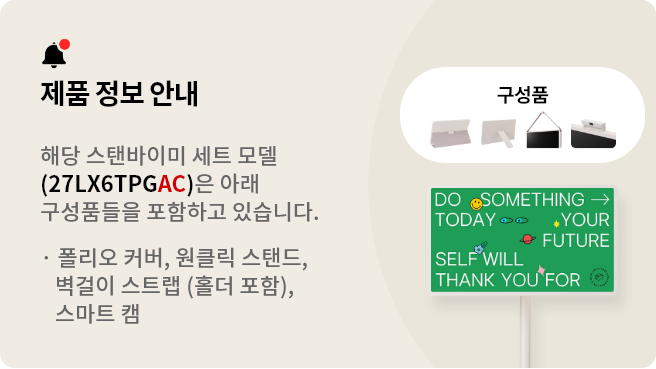 제품 정보 안내:해당 스탠바이미 세트 모델(27LX6TPGAC)은 아래 구성품들을 포함하고 있습니다. 폴리오 커버, 원클릭 스탠드, 벽걸이 스트랩(홀더 포함), 스마트 캠