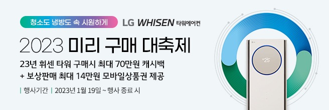 청소도 냉방도 속 시원하게 LG WHISEN 타워에어컨 2023 미리 구매 대축제 23년 휘센 타워 구매 시 최대 70만원의 캐시백 제공 행사기간 2023년 1월 19일에서 행사 종료 시