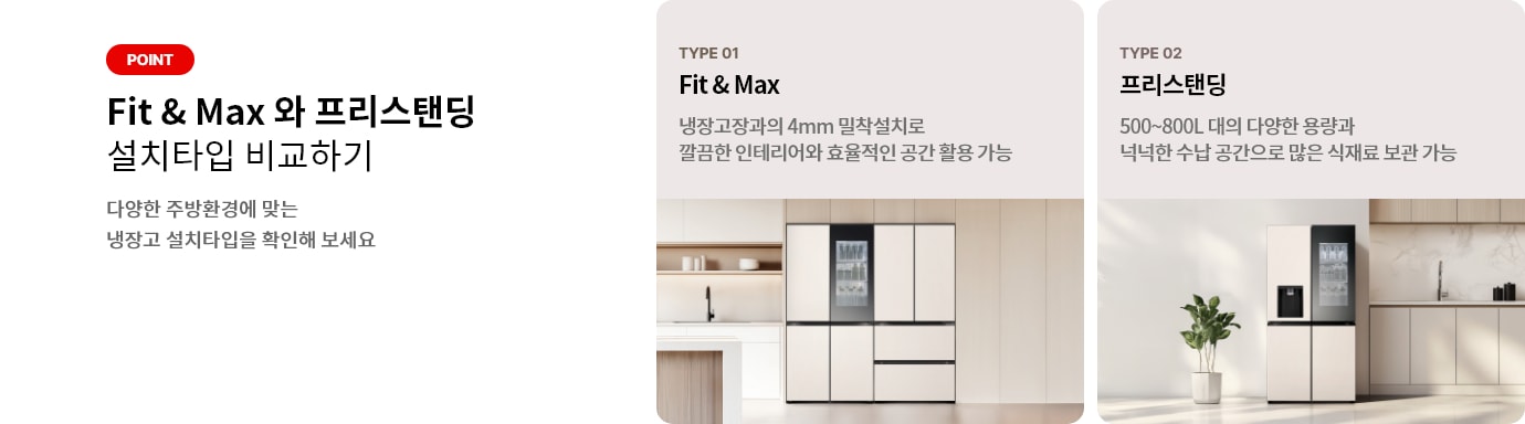 이미지에는 Fit & Max 와 프리스탠딩 설치타입 비교하기라는 제목과 함께 다양한 주방환경에 맞는 냉장고 설치타입을 확인해 보세요라는 문구가 있습니다. 두 가지 타입이 소개되어 있으며, 첫 번째는 TYPE 01 Fit & Max로, 냉장고장과의 4mm 밀착설치로 깔끔한 인테리어와 효율적인 공간 활용 가능이라는 설명이 있습니다. 두 번째는 TYPE 02 프리스탠딩으로, 500~800L 대의 다양한 용량과 넉넉한 수납 공간으로 많은 식재료 보관 가능이라는 설명이 포함되어 있습니다. 각 타입에 해당하는 냉장고 이미지가 배경에 배치되어 있습니다.