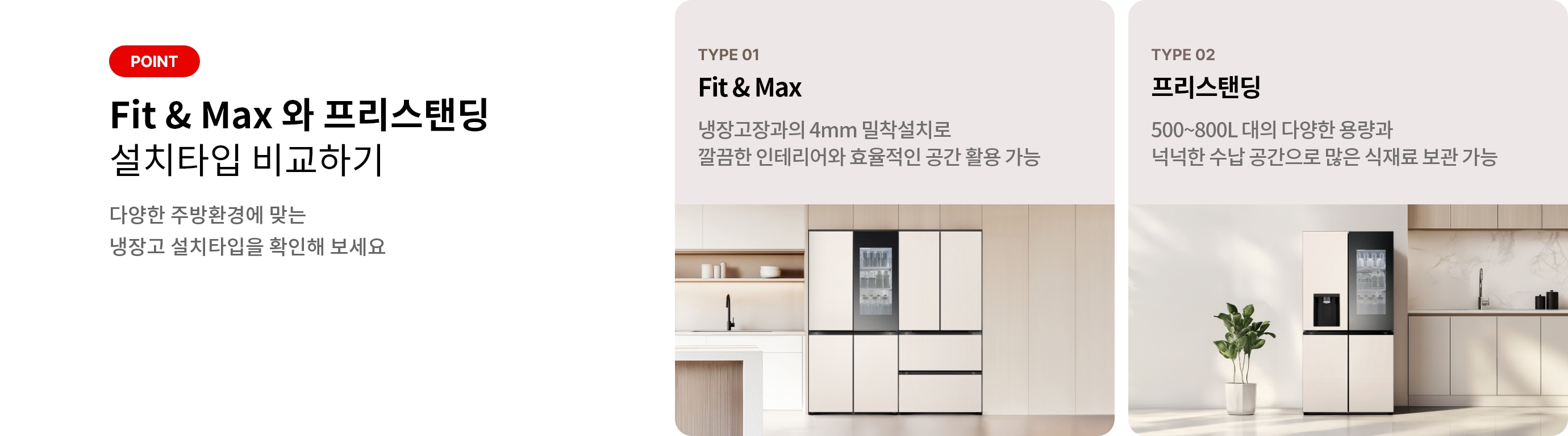 이미지에는 Fit & Max 와 프리스탠딩 설치타입 비교하기라는 제목과 함께 다양한 주방환경에 맞는 냉장고 설치타입을 확인해 보세요라는 문구가 있습니다. 두 가지 타입이 소개되어 있으며, 첫 번째는 TYPE 01 Fit & Max로, 냉장고장과의 4mm 밀착설치로 깔끔한 인테리어와 효율적인 공간 활용 가능이라는 설명이 있습니다. 두 번째는 TYPE 02 프리스탠딩으로, 500~800L 대의 다양한 용량과 넉넉한 수납 공간으로 많은 식재료 보관 가능이라는 설명이 포함되어 있습니다. 각 타입에 해당하는 냉장고 이미지가 배경에 배치되어 있습니다.